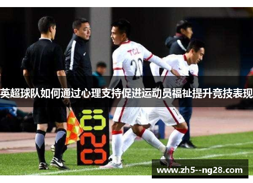 英超球队如何通过心理支持促进运动员福祉提升竞技表现