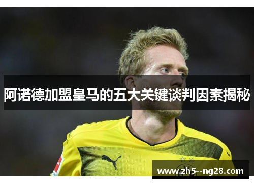 阿诺德加盟皇马的五大关键谈判因素揭秘