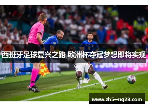 西班牙足球复兴之路 欧洲杯夺冠梦想即将实现