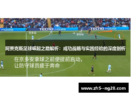阿贾克斯足球崛起之路解析:成功战略与实践经验的深度剖析 阿贾克斯足球崛起之路解析:成功战略与实践经验的深度剖析