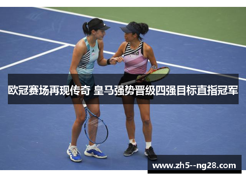 欧冠赛场再现传奇 皇马强势晋级四强目标直指冠军 欧冠赛场再现传奇 皇马强势晋级四强目标直指冠军