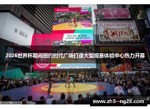 2026世界杯期间纽约时代广场打造大型观赛体验中心热力开幕 2026世界杯期间纽约时代广场打造大型观赛体验中心热力开幕