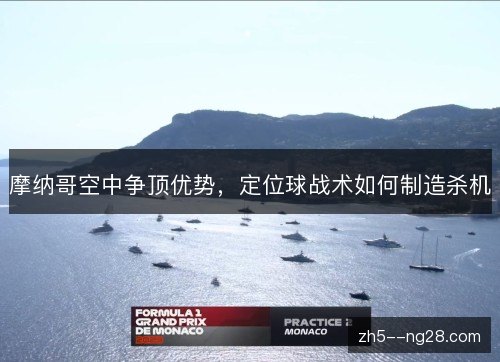摩纳哥空中争顶优势，定位球战术如何制造杀机